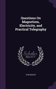 Hardcover Questions On Magnetism, Electricity, and Practical Telegraphy Book