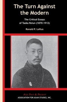 Paperback The Turn Against the Modern: The Critical Essays of Taoka Reiun (1870-1912) Book