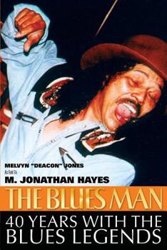 The Blues Man: 40 Years with the Blues Legends : The Life and Times of Melvyn Deacon Jones