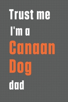 Paperback Trust me I'm a Canaan Dog dad: For Canaan Dog Dad Book