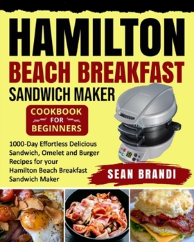 Paperback Hamilton Beach Breakfast Sandwich Maker cookbook for Beginners: 1000-Day Effortless Delicious Sandwich, Omelet and Burger Recipes for your Hamilton Beach Breakfast Sandwich Maker Book