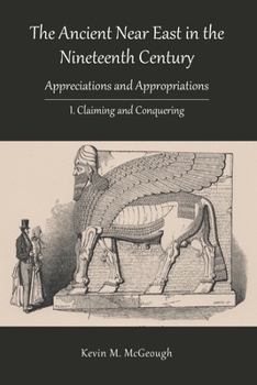 Paperback The Ancient Near East in the Nineteenth Century: I. Claiming and Conquering Book