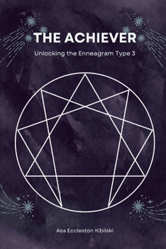 The Achiever: Unlocking the Enneagram Type 3 (The Enneagram Code: Finding Your True Self Through the 9 Types)
