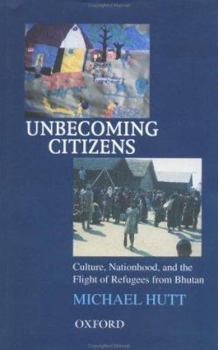 Unbecoming Citizens: Culture, Nationhood, and the Flight of Refugees from Bhutan (Oxford India Paperbacks)