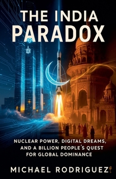 Paperback The India Paradox: Nuclear Power, Digital Dreams, and a Billion People's Quest for Global Dominance Book