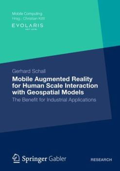 Paperback Mobile Augmented Reality for Human Scale Interaction with Geospatial Models: The Benefit for Industrial Applications Book