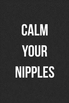 Paperback Calm Your Nipples: Funny Blank Lined Journal Novelty Gag Gift For Adults Book