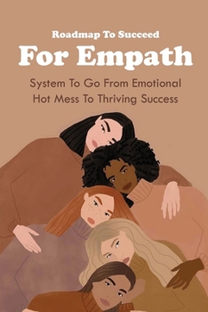 Paperback Roadmap To Succeed For Empath: System To Go From Emotional Hot Mess To Thriving Success: Empath Skills Development Book