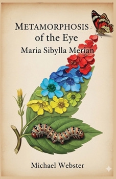 Paperback Metamorphosis of the Eye: Maria Sibylla Merian Book