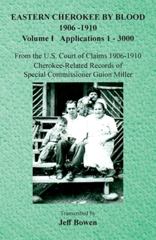 Eastern Cherokee by Blood, 1906-1910: Applications 1-3000 from the U.s. Court of Claims, 1906-1910. Cherokee-related Records of Special Commissioner Guion ... (National Archives Microfilm Publications