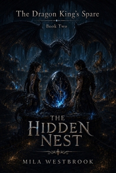 The Hidden Nest: An Adult Enemies to Lovers Dragon Rider Romantasy with Forbidden Bonded Magic, Hidden Dragon Eggs, Dark Academy Rebellion, Found Family, Slow Burn Tension (The Dragon King’s Spare)