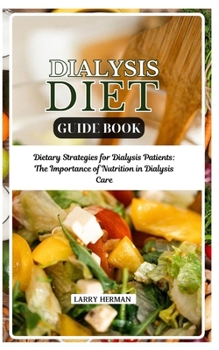 DIALYSIS DIET GUIDE BOOK: Dietary Strategies for Dialysis Patients: The Importance of Nutrition in Dialysis Care