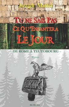 Paperback Tu Ne Sais Pas CE Qu'enfantera Le Jour: de Rome a Teutobourg [French] Book