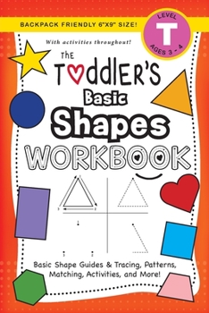 Paperback The Toddler's Basic Shapes Workbook: (Ages 3-4) Basic Shape Guides and Tracing, Patterns, Matching, Activities, and More! (Backpack Friendly 6"x9" Siz [Large Print] Book