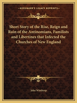 Paperback Short Story of the Rise, Reign and Ruin of the Antinomians, Familists and Libertines that Infected the Churches of New England Book