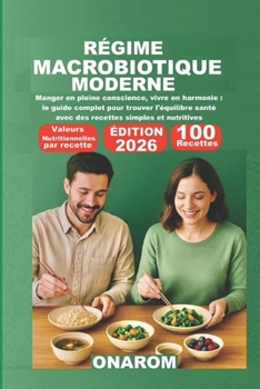 RÉGIME MACROBIOTIQUE MODERNE: Manger en pleine conscience, vivre en harmonie : le guide complet pour trouver l'équilibre santé avec des recettes simples et nutritives (French Edition)