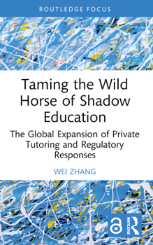 Paperback Taming the Wild Horse of Shadow Education: The Global Expansion of Private Tutoring and Regulatory Responses Book