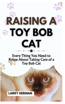 RAISING A TOY BOB CAT: Every Thing You Need to Know About Taking Care of a Toy Bob Cat