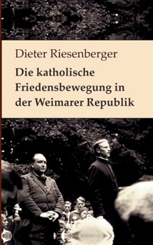 Die katholische Friedensbewegung in der Weimarer Republik: Neuedition der Auflage von 1976. Mit einem Vorwort von Walter Dirks und einem Nachruf für D