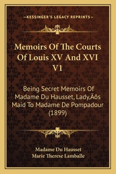 Paperback Memoirs Of The Courts Of Louis XV And XVI V1: Being Secret Memoirs Of Madame Du Hausset, Lady's Maid To Madame De Pompadour (1899) Book