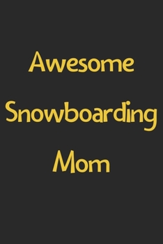 Awesome Snowboarding Mom: Lined Journal, 120 Pages, 6 x 9, Funny Snowboarding Gift Idea, Black Matte Finish (Awesome Snowboarding Mom Journal)