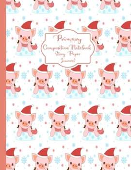 Primary Composition Notebook Story Paper Journal: Christmas Pigs Primary journal for kids | Primary Composition Notebook - Story Journal For Grades ... journal For Kids (Christmas Pigs series)