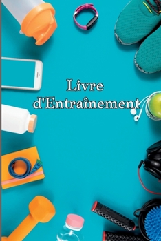 Cahier d'entraînement et d'haltérophilie: Carnet d'entraînement pour femmes, carnet d'exercices et journal de gym pour Personal Training