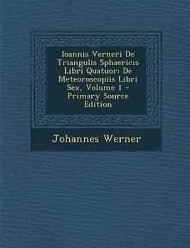 Paperback Ioannis Verneri de Triangulis Sphaericis Libri Quatuor: de Meteoroscopiis Libri Sex, Volume 1 [Italian] Book