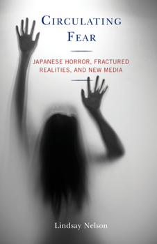 Hardcover Circulating Fear: Japanese Horror, Fractured Realities, and New Media Book