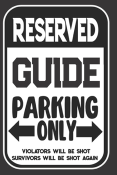 Paperback Reserved Guide Parking Only. Violators Will Be Shot. Survivors Will Be Shot Again: Blank Lined Notebook - Thank You Gift For Guide Book