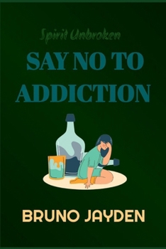 Paperback Say No To Addiction By Bruno Jayden: Conquering The Spirit Within Sarah's Battle With Alcoholism Book
