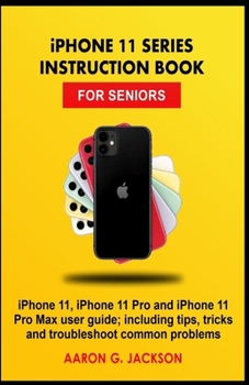 Paperback iPHONE 11 SERIES INSTRUCTION BOOK FOR SENIORS: iPhone 11, iPhone 11 Pro and iPhone 11 Pro Max user guide; including tips, tricks and troubleshoot comm Book
