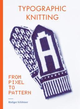 Paperback Typographic Knitting: From Pixel to Pattern (Learn How to Knit Letters, Fonts, and Typefaces, Includes Patterns and Projects) Book