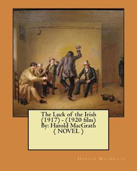 Paperback The Luck of the Irish (1917) - (1920 film) By: Harold MacGrath ( NOVEL ) Book