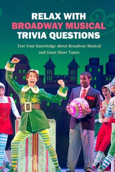 Paperback Relax with Broadway Musical Trivia Questions: Test Your Knowledge about Broadway Musical and Great Show Tunes: Are You The Ultimate Broadway Fan? Book