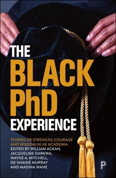 Hardcover The Black PhD Experience: Stories of Strength, Courage and Wisdom in UK Academia Book