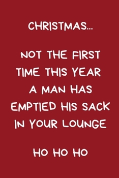 Christmas...Not The First Time This Year A Man Has Emptied His Sack In Your Lounge Ho Ho Ho: Funny Secret Santa Gift, Novelty Naughty Rude Gag ... Colleague Wife Husband Boyfriend Girlfriend