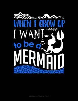 Paperback When I Grow Up I Want To Be A Mermaid: Calligraphy Practice Paper Book