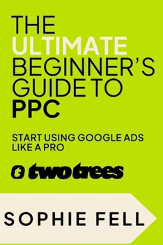 Paperback The Ultimate Beginner's Guide To PPC: Start Using Google Ads Like A Pro [2024] Book