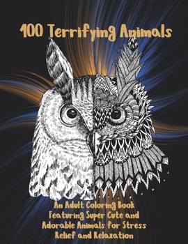 Paperback 100 Terrifying Animals - An Adult Coloring Book Featuring Super Cute and Adorable Animals for Stress Relief and Relaxation Book