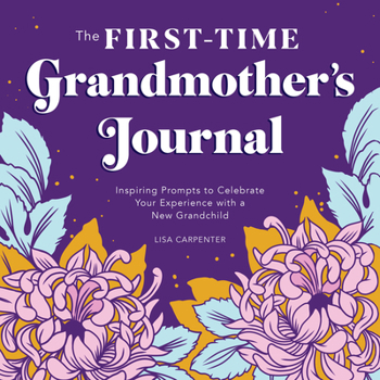 Paperback The First-Time Grandmother's Journal: Inspiring Prompts to Celebrate Your Experience with a New Grandchild Book