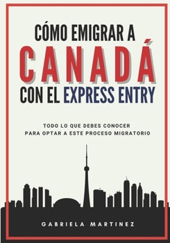 Paperback Cómo emigrar a Canadá con el Express Entry: Todo lo que debes conocer para optar a este proceso migratorio [Spanish] Book