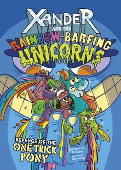 Revenge of the One-Trick Pony - Book #3 of the Xander and the Rainbow-Barfing Unicorns