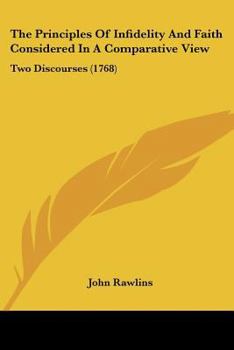 Paperback The Principles Of Infidelity And Faith Considered In A Comparative View: Two Discourses (1768) Book