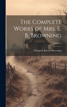 Hardcover The Complete Works of Mrs. E. B. Browning; Volume 4 Book