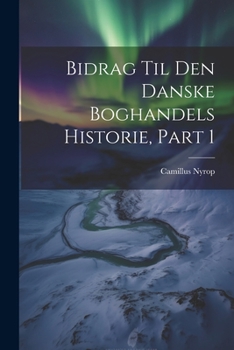 Paperback Bidrag Til Den Danske Boghandels Historie, Part 1 [Danish] Book