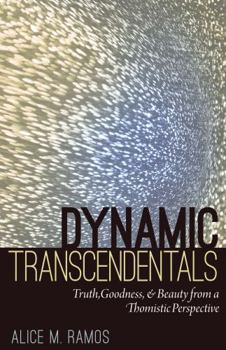Hardcover Dynamic Transcendentals: Truth, Goodness, and Beauty from a Thomistic Perspective Book