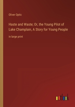 Haste and Waste; or, the Young Pilot of Lake Champlain. A Story for Young People - Book #6 of the Woodville