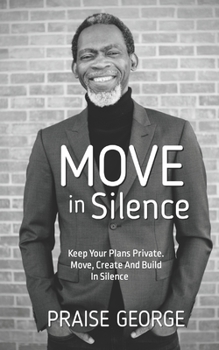 Paperback Move in Silence: Keep Your Plans Private. Move, Create and Build in Silence. Book
