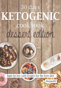 Paperback 30 Days Ketogenic Cookbook: Dessert Edition: High Fat Low Carb Cookbook for the Keto Diet Book